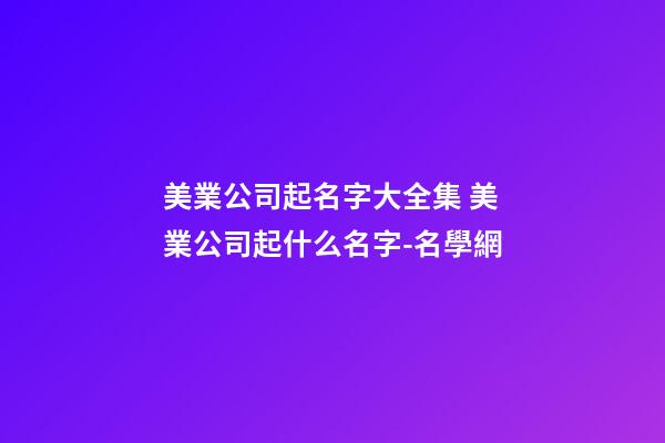 美業公司起名字大全集 美業公司起什么名字-名學網